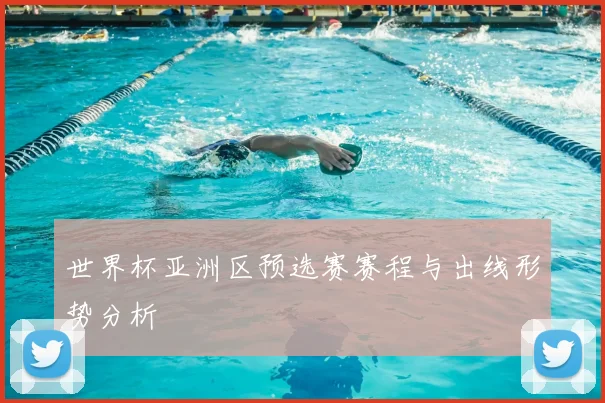 世界杯亚洲区预选赛赛程与出线形势分析