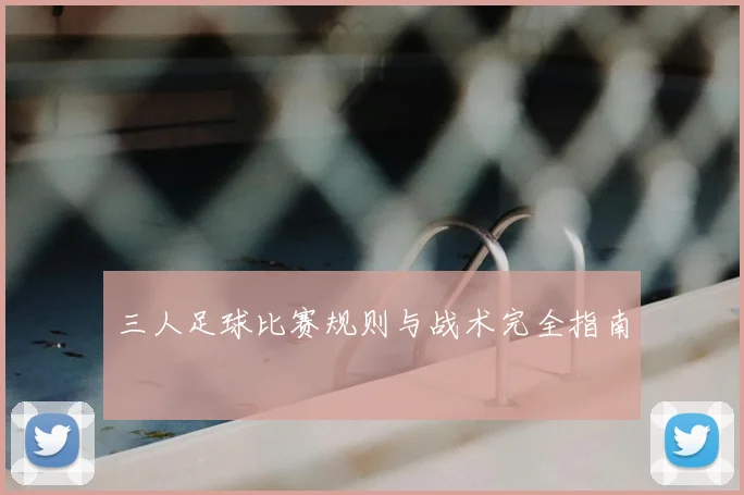 三人足球比赛规则与战术完全指南